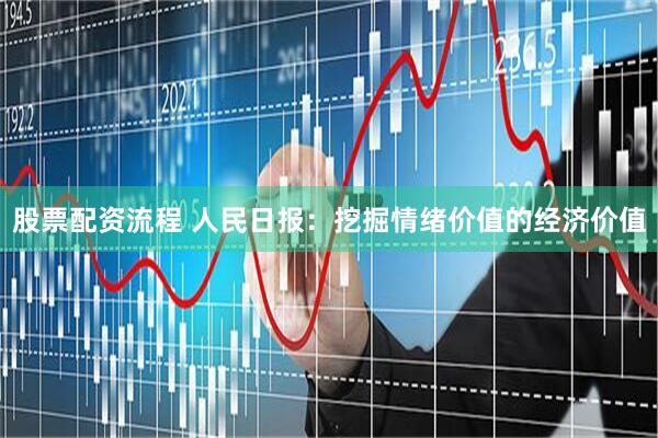 股票配资流程 人民日报：挖掘情绪价值的经济价值