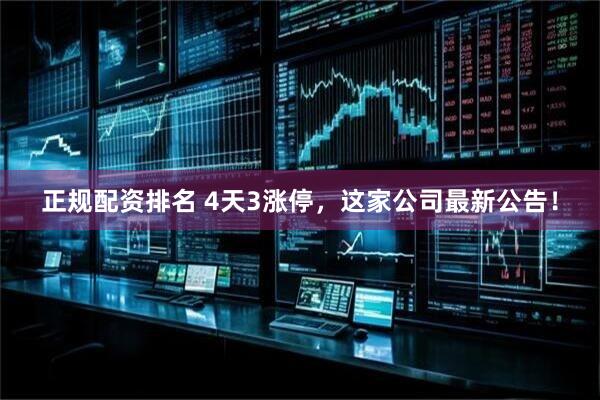 正规配资排名 4天3涨停，这家公司最新公告！